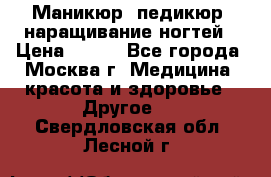 Маникюр, педикюр, наращивание ногтей › Цена ­ 350 - Все города, Москва г. Медицина, красота и здоровье » Другое   . Свердловская обл.,Лесной г.